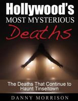 Hollywood's Most Mysterious Deaths: The Deaths That Continue to Haunt Tinseltown 1502820145 Book Cover