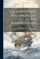 The Shipowners' And Engineers' Guide To The Marine Engine 1022366319 Book Cover