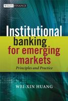 Institutional Banking for Emerging Markets: Principles and Practice (The Wiley Finance Series) 0470030763 Book Cover