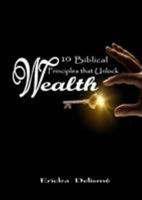 10 Biblical Principles that Unlock Wealth 0996482814 Book Cover