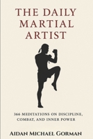 The Daily Martial Artist: 366 Meditations on Discipline, Combat, and Inner Power for Fighters, Warriors, and Modern-Day Gladiators B0FJQVKDTH Book Cover