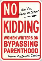 No Kidding: Women Writers on Bypassing Parenthood 1580054439 Book Cover