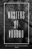 Masters of Voodoo: The Tale of the Ghost Mother & Child 0999420119 Book Cover