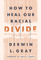 How to Heal Our Racial Divide: What the Bible Says, and the First Christians Knew, about Racial Reconciliation 149645880X Book Cover