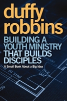 Building a Youth Ministry That Builds Disciples: A Small Book about a Big Idea 0310670306 Book Cover