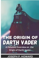 The Origin of Darth Vader: A Detailed Overview on the Origin of Darth Vader B0CTHGTKC5 Book Cover