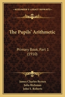 The Pupils' Arithmetic: Primary Book, Part 1 1437296912 Book Cover