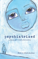 Psychiatrized: Waking Up After a Decade of Bad Medicine null Book Cover