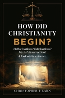 How did Christianity Begin?: Hallucinations? Fabrications? Myths? Resurrection? A look at the evidence B0CPTX35QS Book Cover