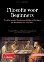 Filosofie voor Beginners: De Complete Basis van Kritisch Denken en Filosofische Wijsheid: Een praktische gids door de geschiedenis van de filosofie, ... denken en ethische reflectie (Dutch Edition) 3384519477 Book Cover