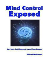 Mind Control Exposed: Hard Facts, Solid Research, Crystal Clear Analysis 1490384073 Book Cover
