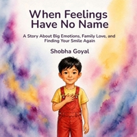 When Feelings Have No Name: A Story About Big Emotions, Family Love, and Finding Your Smile Again B0H2TP7G5W Book Cover