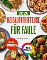 Heißluftfritteuse für Faule: Wenig Aufwand, voller Genuss – das einfache Kochbuch mit knusprigen Rezepten aus maximal 5 Zutaten | ideal für Berufstätige & Singles | inkl. Bonus (German Edition) 1972126075 Book Cover