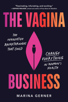 The Vagina Business: The Innovative Breakthroughs that Could Change Everything in Women's Health 1464218315 Book Cover