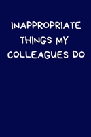 Inappropriate Things My Colleagues Do: Funny Secret Santa Notebook Gifts For Coworkers Novelty Christmas Gifts for Colleagues Funny Naughty Rude Gag Notebook/Journal for Women Men Silly Office Writing 1712854089 Book Cover