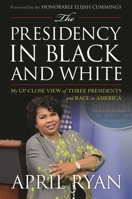 The Presidency in Black and White: My Up-Close View of Three Presidents and Race in America 1442238410 Book Cover