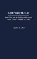 Embracing the Lie: Ding Ling and the Politics of Literature in the People's Republic of China 0275972364 Book Cover