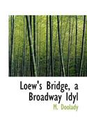 Loew's Bridge, a Broadway Idyl 0469947926 Book Cover