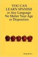 YOU CAN LEARN SPANISH or Any Language No Matter Your Age or Disposition 1847284957 Book Cover