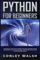 Python for Beginners: An Essential Guide to Easy Learning with Basic Exercises: Python Programming, Python Crash Course, Learn Python, Data Analysis and for Beginner Hakers 1703848004 Book Cover