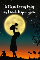 Letters To My Baby As I Watch You Grow: Blank Lined Journal Notebook: A Perfect Gift For Keepsake And Memories 1696383056 Book Cover