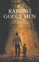 Raising Godly Men: A 30-Day Devotional for Fathers and Sons (30-Days: A One Year Devotional Journey) B0DLH3ZK1M Book Cover