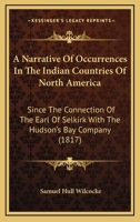 A Narrative Of Occurrences In The Indian Countries Of North America: Since The Connection Of The Earl Of Selkirk With The Hudson's Bay Company 1165271575 Book Cover