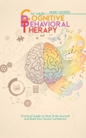 Cognitive Behavioral Therapy for Adults: Practical Guide on How to Be Yourself and Build Your Social Confidence 1801918481 Book Cover