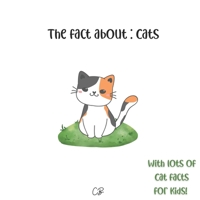 The fact about Cats: with lots of Cat facts for kids! B0BP9WPGX8 Book Cover