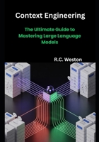 Context Engineering: The Ultimate Guide to Mastering Large Language Models B0FSQ4257L Book Cover