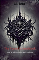 The Tyrant's Handbook: How to Rule, Deceive, and Dominate B0DWS9X5WD Book Cover