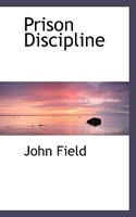 Prison Discipline: And the Advantages of the Separate System of Imprisonment, with a Detailed Account of the Discipline Now Pursued in the New Country Goal, at Reading 1117677672 Book Cover