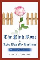 The Pink Rose & Love Was My Business: Memoirs of a Matchmaker 1717178189 Book Cover