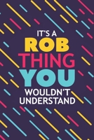 It's a Rob Thing You Wouldn't Understand: Lined Notebook / Journal Gift, 120 Pages, 6x9, Soft Cover, Glossy Finish 1677142545 Book Cover
