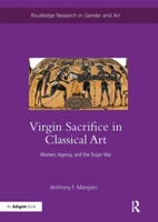 Virgin Sacrifice in Classical Art: Women, Agency, and the Trojan War 0367787180 Book Cover