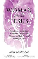 Woman Meets Jesus: How Jesus Encourages, Empowers, and Equips Women on Their Personal Journey of Faith 0982706359 Book Cover