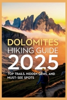 Dolomites Hiking Guide 2025: Top Trails, Hidden Gems, and Must-See Spots B0F7Q7Q953 Book Cover