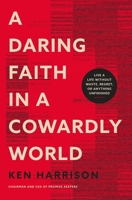 A Daring Faith in a Cowardly World: Live a Life Without Waste, Regret, or Anything Unfinished 078529077X Book Cover