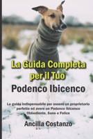 La Guida Completa per Il Tuo Podenco Ibicenco: La guida indispensabile per essere un proprietario perfetto ed avere un Podenco Ibicenco Obbediente, Sano e Felice B0948LL4CZ Book Cover