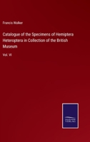Catalogue of the Specimens of Hemiptera Heteroptera in Collection of the British Museum: Vol. VI 3752530669 Book Cover