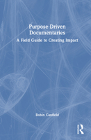Purpose-Driven Documentaries: A Field Guide to Creating Impact 1041003412 Book Cover