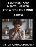 Self-help and Mental Health for a Resilient Mind (Part 6): Navigating Life's Challenges with Strength and Serenity, Cultivating Inner Peace in a Chaotic World, Transforming Pain into Power B0FK9YBM6R Book Cover