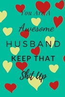 You Are A Awesome Husband. Keep That Shit Up.: Colourful Valentines Day Notebook, Keepsake Journal, Couple Appreciation Gift, Wedding Anniversary Gift (110 Pages, Lined, 6 x 9) 167638720X Book Cover