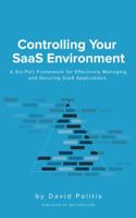 Controlling Your SaaS Environment: A Six-Part Framework for Effectively Managing and Securing SaaS Applications 069296844X Book Cover