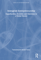 Immigrant Entrepreneurship: Opportunities, Ventures and Outcomes in a Global Market (Topics in Entrepreneurship) 1032996099 Book Cover