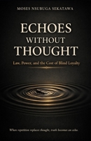 Echoes Without Thought: Law, Power, and the Cost of Blind Loyalty B0GY3MX9Q5 Book Cover