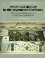 Power and Display in the Seventeenth Century: The Arts and their Patrons in Modena and Ferrara (Cambridge Studies in the History of Art) 0521345634 Book Cover