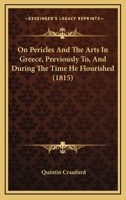 On Pericles And The Arts In Greece, Previously To, And During The Time He Flourished 1104887185 Book Cover