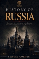 History of Russia: The Complete Story of Empire, Revolution, and Power from Ancient Rus to the Modern Age B0H3R7Y1FY Book Cover