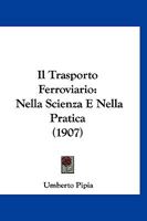 Il Trasporto Ferroviario: Nella Scienza E Nella Pratica (1907) 1168489997 Book Cover
